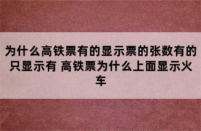 为什么高铁票有的显示票的张数有的只显示有 高铁票为什么上面显示火车